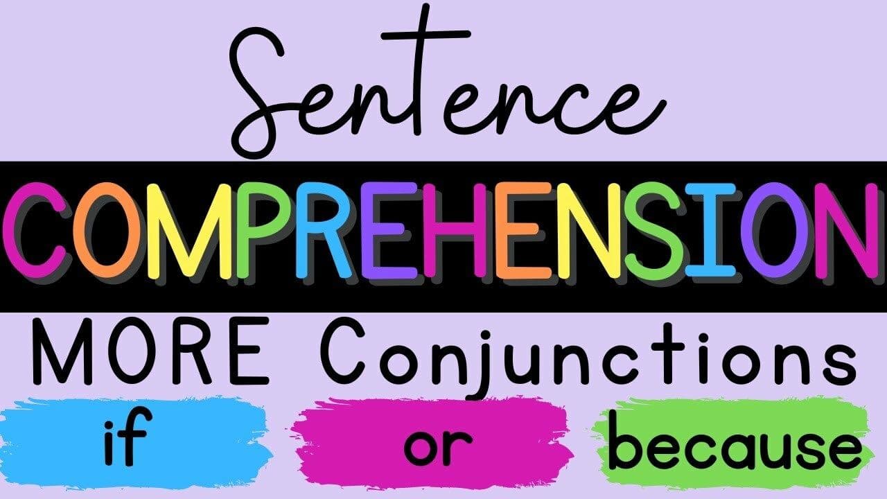 Sentence Comprehension: MORE Conjunctions {if, or, because}